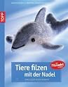 Tiere filzen mit der Nadel: Ganz leicht selbst gemacht