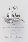 Life's Ratchet: How Molecular Machine...
