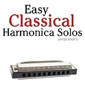 Easy Classical Harmonica Solos: Featuring music of Beethoven, Mozart, Vivaldi, Handel and other composers.
