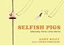 Selfish Pigs: Adorably Awful Little Swine