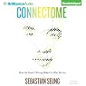 Connectome: How the Brain's Wiring Makes Us Who We Are