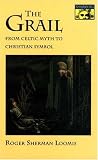 The Grail: From Celtic Myth to Christian Symbol
