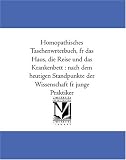 Homoeopathisches Taschenwoerterbuch, fuer das Haus, die Reise und das Krankenbett : nach dem heutigen Standpunkte der Wissenschaft fuer junge Praktiker