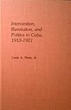 Intervention, revolution, and politics in Cuba, 1913-1921