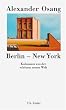 Berlin - New York. Kolumnen aus der sch�nen neuen Welt