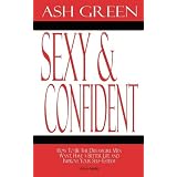Sexy and Confident: How to Be the Dreamgirl Men Want, Have a Better Life and Improve Your Self-Esteemby Ash Green