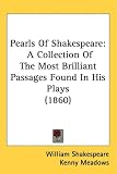Pearls Of Shakespeare: A Collection Of The Most Brilliant Passages Found In His Plays (1860)