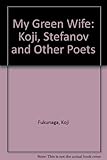 My green wife : Koji, Stefanov and other poets