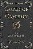 Cupid of Campion (Classic Reprint)