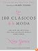 Los 100 clasicos de la moda: Una guia de articulos que toda mujer con estilo debe poseer
