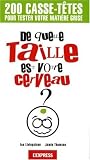 De quelle taille est votre cerveau ? : 200 Casse-t�tes en tout genre pour tester votre mati�re grise