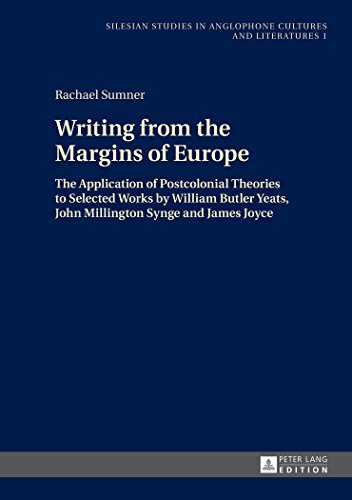 Writing from the Margins of Europe: The Application of Postcolonial Theories to Selected Works by William Butler Yeats, John Millington Synge and ... in Anglophone Cultures and Literatures)