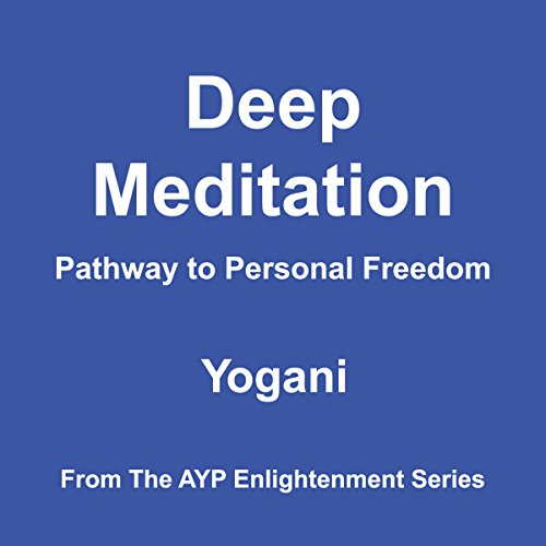Deep Meditation: Pathway to Personal Freedom Deep Meditation: Pathway to Personal Freedom