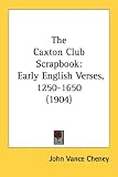 The Caxton Club Scrapbook: Early English Verses, 1250-1650 (1904)