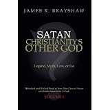 Satan: Christianity's Other God: Legend, Myth, Lore, or Lie Historical and Biblical Proof of How Man Created Satan and Made Sby James R. Brayshaw