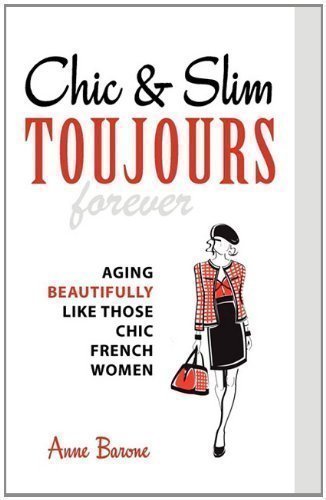 Chic & Slim Toujours: Aging Beautifully Like Those Chic French Women by Barone, Anne (2011)