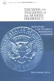 Triumphs and Tragedies of the Modern Presidency: Seventy-Six Case Studies in Presidential Leadership