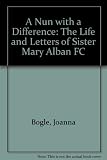A nun with a difference : the life and letters of Sister Mary Alban FC