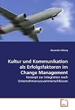Kultur und Kommunikation als Erfolgsfaktoren im Change Management: Konzept zur Integration nach Unternehmenszusammenschlüssen