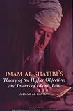 Imam Al-Shatibis Theory of the Higher Objectives and Intents of Islamic Law