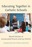 Educating together in Catholic schools : a shared mission between consecrated persons and the lay faithful