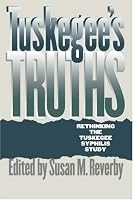 Tuskegee's Truths: Rethinking the Tuskegee Syphilis Study (Studies in Social Medicine)
