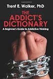 The Addict's Dictionary: A Beginner's Guide to Addictive Thinking