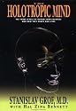 The Holotropic Mind: The Three Levels of Human Consciousness and How They Shape Our Lives