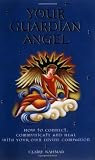 Your guardian angel : how to connect, communicate and heal with your own divine companion