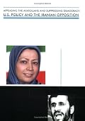 Appeasing the Ayatollahs and Suppressing Democracy: U.S. Policy and the Iranian Opposition