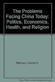 The problems facing China today : politics, economics, health, and religion