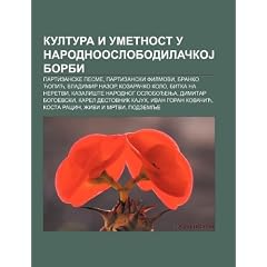Kultura I Umetnost U Narodnooslobodila Koj Borbi: Partizanske Pesme, Partizanski Filmovi, Branko C Opic , Vladimir Nazor, Kozara Ko Kolo