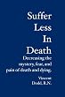 Suffer  Less  In  Death: Decreasing the mystery, fear, and pain of death and dying.