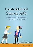 Friends, bullies and staying safe : the Adoption Club therapeutic workbook on friendship