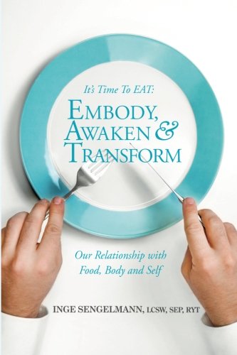 It's Time to EAT: Embody, Awaken & Transform our Relationship with Food, Body & Self