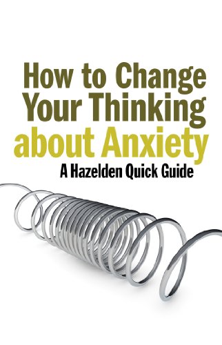 How to Change Your Thinking About Anxiety: Hazelden Quick Guides (A Hazelden Quick Guide)