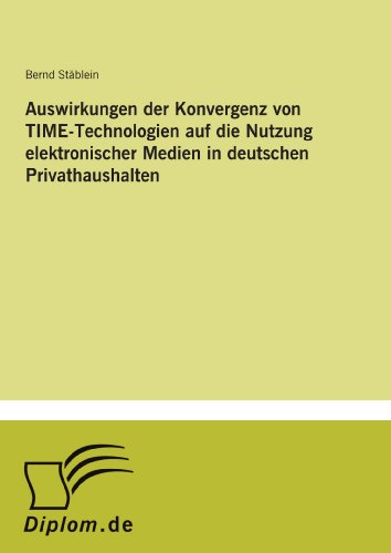 Auswirkungen der Konvergenz von TIME-Technologien auf die Nutzung elektronischer Medien in deutschen Privathaushalten (German Edition)