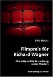 Filmpreis f&uuml;r Richard Wagner: Eine zeitgem&auml;&szlig;e Betrachtung seines Theaters - Eric Schulz