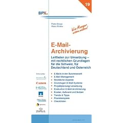 E-Mail Archivierung: Leitfaden zur Umsetzung und rechtliche Grundlagen f�r die Schweiz, Deutschland und �sterreich