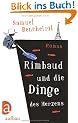 Rimbaud und die Dinge des Herzens: Roman