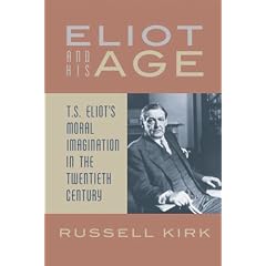 Eliot and His Age: T. S. Eliot's Moral Imagination in the Twentieth Century