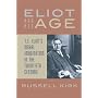 Eliot and His Age: T. S. Eliot's Moral Imagination in the Twentieth Century