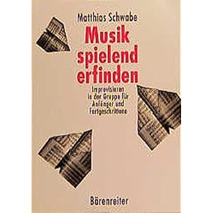 Musik spielend erfinden: Improvisieren in der Gruppe für Anfänger und Fortgeschrittene.