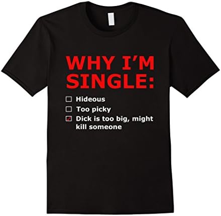 Men's Why i'm single: Dick is too big, might kill someone. 2XL Black