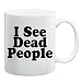 I SEE DEAD PEOPLE Mug Coffee Cup 11 oz