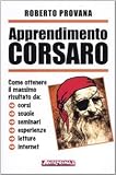 Apprendimento corsaro. Come ottenere il massimo risultato da corsi, scuole, seminari, esperienze, letture, internet