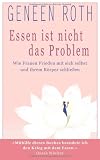 Essen ist nicht das Problem: Wie Frauen Frieden mit sich selbst und ihrem K&ouml;rper schlie&szlig;en - Geneen Roth