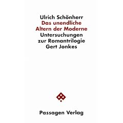 Das unendliche Altern der Moderne. Untersuchungen zur Romantrilogie Gert Jonkes