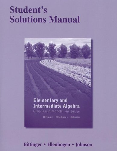 Student's Solutions Manual for Elementary and Intermediate Algebra: Graphs and Models, by Marvin L. Bittinger, David J. Ellenbogen, Barbar