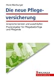 Die neue Pflegeversicherung: Ansprüche kennen und ausschöpfen, Praxisratgeber für Pflegebedürftige und Pflegende